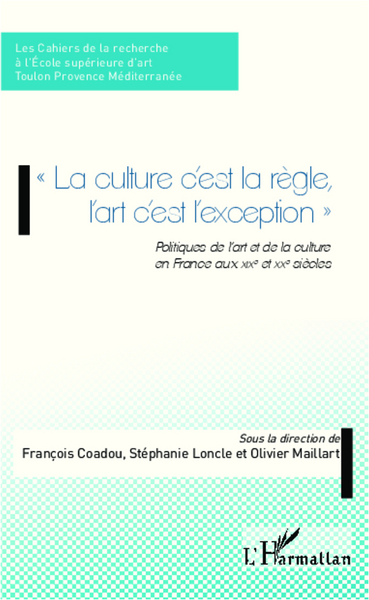 La culture c'est la règle l'art c'est l'exception, Politiques de l'art et de la culture en France aux XIXe et XXe siècles (9782296962903-front-cover)
