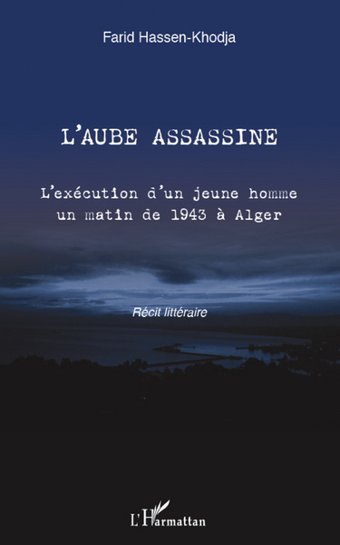 L'aube assassine, L'exécution d'un jeune homme un matin de 1943 à Alger - Récit littéraire (9782296966093-front-cover)
