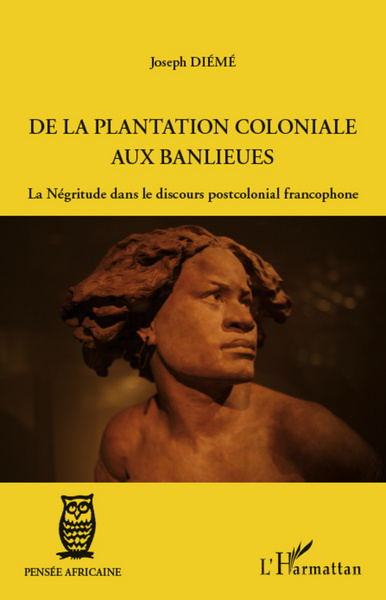De la plantation coloniale aux banlieues, La Négritude dans le discours postcolonial francophone (9782296963276-front-cover)