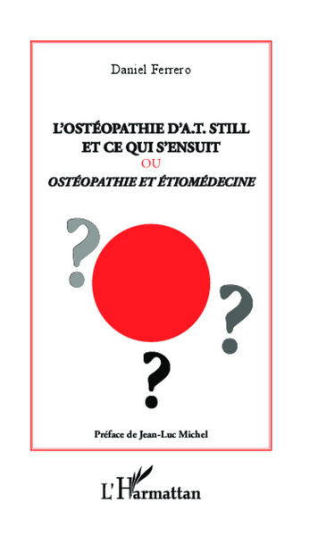L'ostéopathie d'A.T Still et ce qui s'ensuit ou, Ostéopathie et étiomédecine (9782296996779-front-cover)