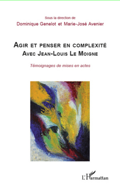 Agir et penser en complexité avec Jean-Louis Le Moigne, Témoignages de mises en actes (9782296965409-front-cover)