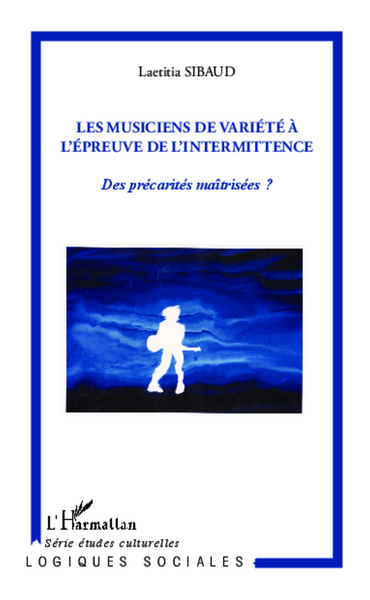 Les musiciens de variété à l'épreuve de l'intermittence, Des précarités maîtrisées ? (9782296998490-front-cover)