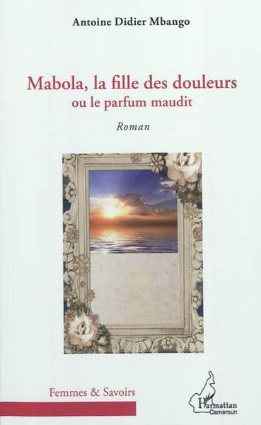 Mabola, la fille des douleurs, ou le parfum maudit. Roman (9782296990494-front-cover)