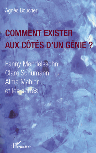 Comment exister aux côtés d'un génie ?, Fanny Mendelssohn, Clara Schumann, Alma Mahler et les autres (9782296961531-front-cover)