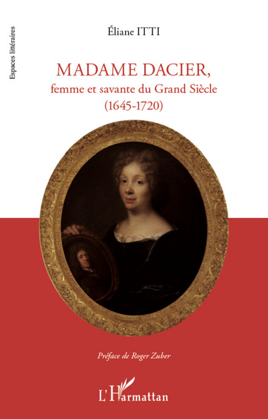 Madame Dacier, femme et savante du Grand Siècle, (1645 - 1720) (9782296969315-front-cover)