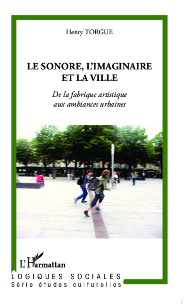 Le sonore, l'imaginaire et la ville, De la fabrique artistique aux ambiances urbaines (9782296992719-front-cover)