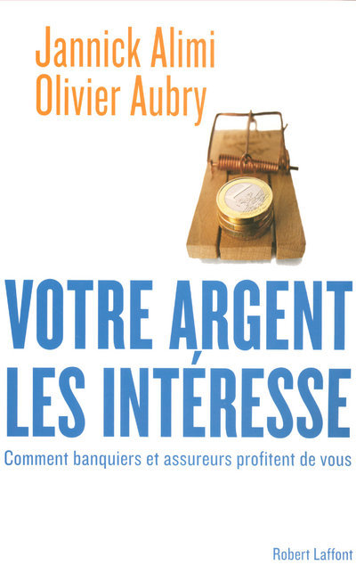 Votre argent les intéresse comment banquiers et assureurs profitent de vous (9782221107010-front-cover)