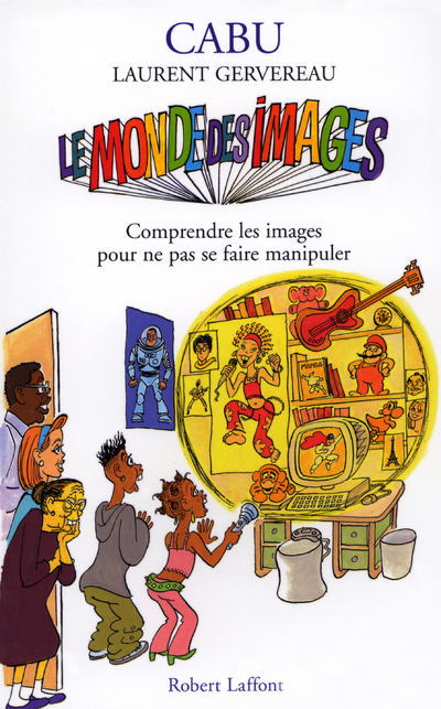 Le monde des images comprendre les images pour ne pas se faire manipuler (9782221101254-front-cover)