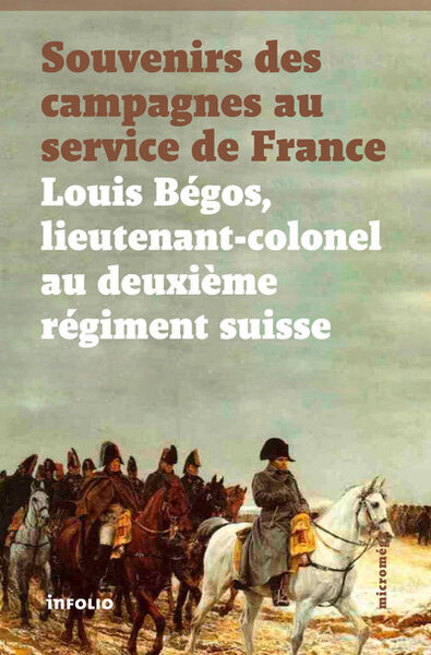 Souvenirs des campagnes au service de France. Louis Bégos Lieutenant-Colonel au deuxième régiment (9782884748605-front-cover)