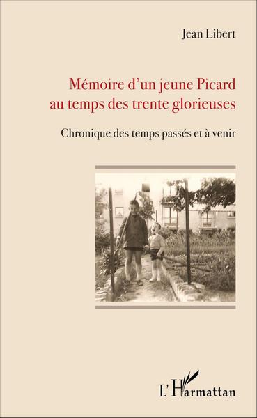 Mémoire d'un jeune Picard au temps des trente glorieuses, Chronique des temps passés et à venir (9782343105994-front-cover)