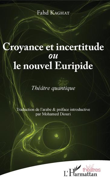Croyance et incertitude, ou le nouvel Euripide - Théâtre quantique (9782343135281-front-cover)