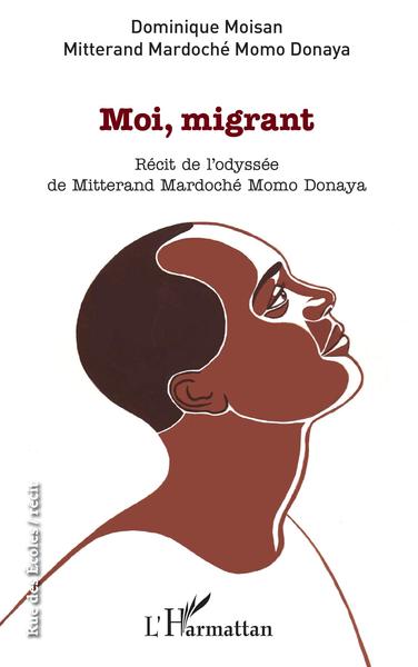 Moi, migrant, Récit de l'odyssée de Mitterand Mardoché Momo Donaya (9782343173764-front-cover)