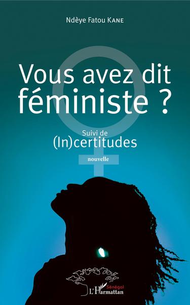 Vous avez dit féministe ?, Suivi de (In)certitudes. Nouvelle (9782343143743-front-cover)