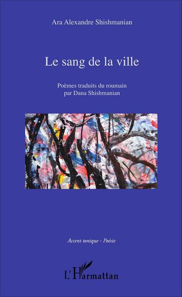 Le sang de la ville, Poèmes traduits du roumain par Dana Shishmanian (9782343105109-front-cover)