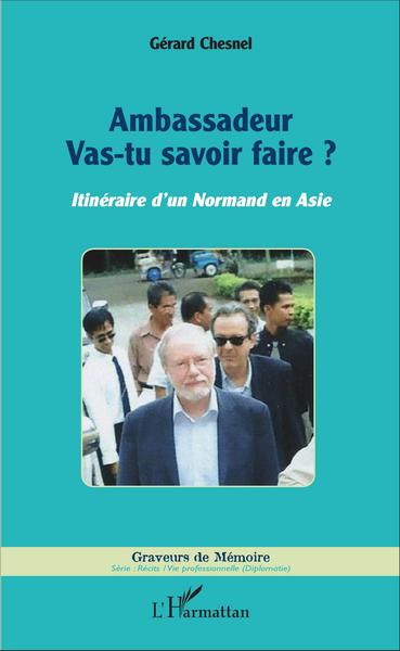 Ambassadeur, Vas-tu savoir faire ? - Itinéraire d'un Normand en Asie (9782343101408-front-cover)