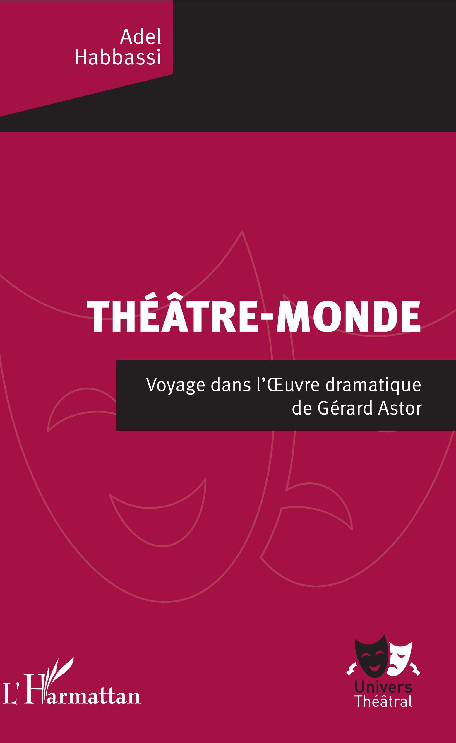 Théâtre-Monde, Voyage dans l'OEuvre dramatique de Gérard Astor (9782343142449-front-cover)
