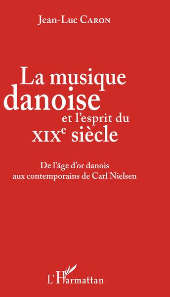La musique danoise et l'esprit du XIXe siècle, De l'âge d'or danois aux contemporains de Carl Nielsen (9782343126449-front-cover)