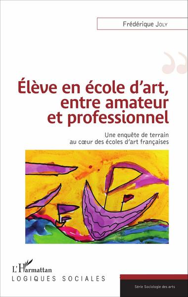 Élève en école d'art, entre amateur et professionnel, Une enquête de terrain au coeur des écoles d'art françaises (9782343107066-front-cover)