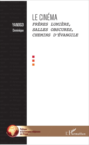 Le cinéma, Frères Lumière, salles obscures, chemins d'évangile (9782343129587-front-cover)