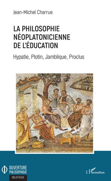 La philosophie néoplatonicienne de l'éducation, Hypatie, Plotin, Jamblique, Proclus (9782343158983-front-cover)