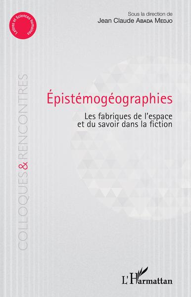 Epistémogéographies, Les fabriques de l'espace et du savoir dans la fiction (9782343184777-front-cover)