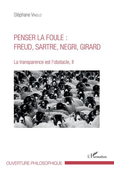 Penser la foule : Freud, Sartre, Negri, Girard, La transparence est l'obstacle, II (9782343137926-front-cover)