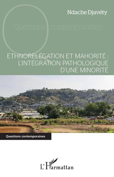 Ethnorelégation et mahorité : l'intégration pathologique d'une minorité (9782343184951-front-cover)