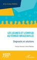 Les jeunes et l'emploi au Congo-Brazzaville, Diagnostic et solutions (9782343134987-front-cover)