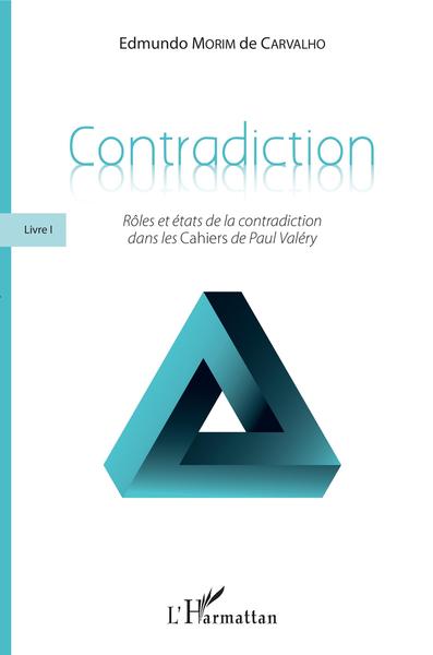Contradiction, Livre I - Rôles et états de la contradiction dans les Cahiers de Paul Valéry (9782343182605-front-cover)