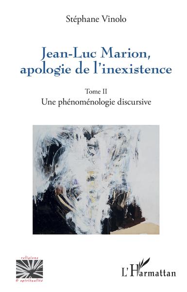 Jean-Luc Marion, apologie de l'inexistence, Tome II - Une phénoménologie discursive (9782343176642-front-cover)