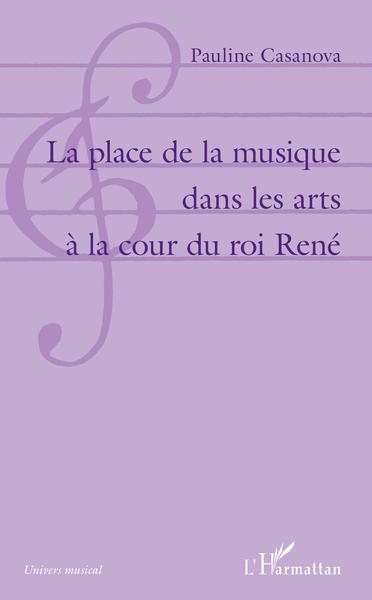 La place de la musique dans les arts à la cour du roi René (9782343178295-front-cover)