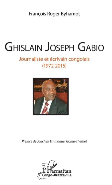Ghislain Joseph Gabio, Journaliste et écrivain congolais (1972-2015) (9782343126548-front-cover)