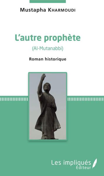 L'autre prophète, (Al-Mutanabbi) - Roman historique (9782343157474-front-cover)