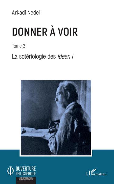 Donner à voir, Tome 3 - La sotériologie des Ideen I (9782343168845-front-cover)