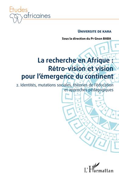 La recherche en Afrique Tome 2 : : rétro-vision et vision pour l'émergence du continent, 2. Identités, mutations sociales, théor (9782343191027-front-cover)