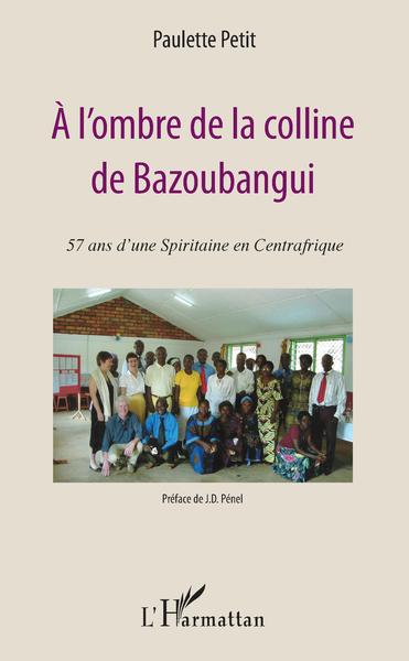 A l'ombre de la colline de Bazoubangui, 57 ans d'une spiritaine en Centrafrique (9782343129082-front-cover)
