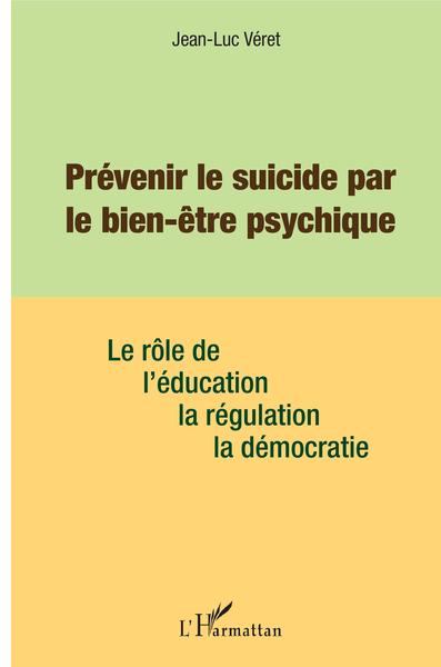 Prévenir le suicide par le bien être psychique, Le rôle de l'éducation, de la régulation, de la démocratie (9782343157894-front-cover)
