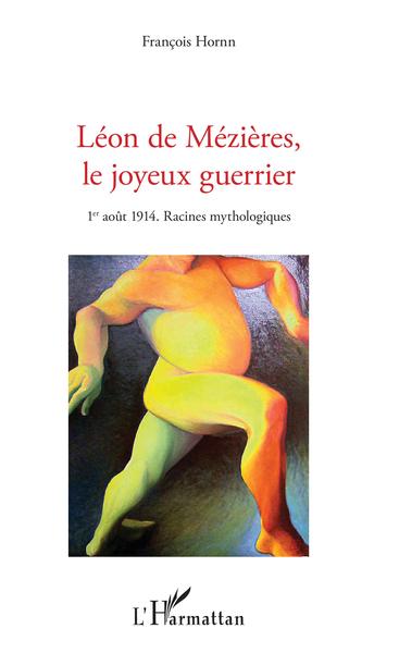 Léon de Mézières, le joyeux guerrier, 1er août 1914. Racines mythologiques (9782343174624-front-cover)