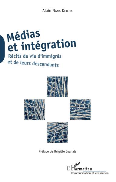 Médias et intégration, Récits de vie d'immigrés et de leurs descendants - Préface de Brigitte Juanals (9782343163031-front-cover)