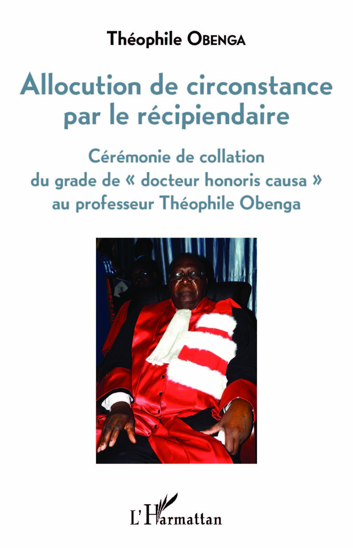 Allocution de circonstance par le récipiendaire, Cérémonie de collation du grade de "docteur honoris causa" au professeur Théoph (9782343121383-front-cover)