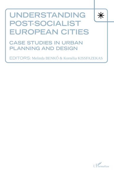Understanding Post-socialist European Cities, Case studies in urban planning and design (9782343161822-front-cover)