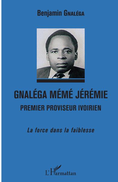 Gnaléga Mémé Jérémie Premier proviseur ivoirien, La force dans la faiblesse (9782343186573-front-cover)