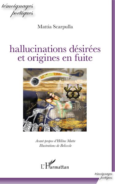 Hallucinations désirées et origines en fuite, Avant-propos d'Hélène Matte - Illustrations de Belisssle (9782343142265-front-cover)
