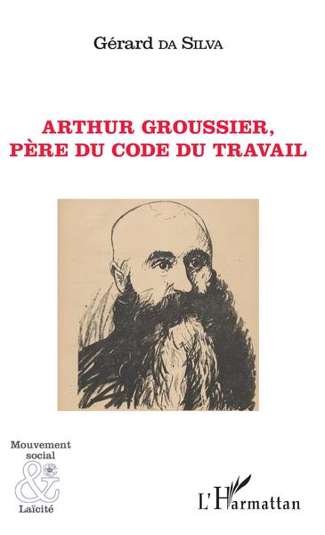 Arthur Groussier, père du code du travail (9782343181103-front-cover)