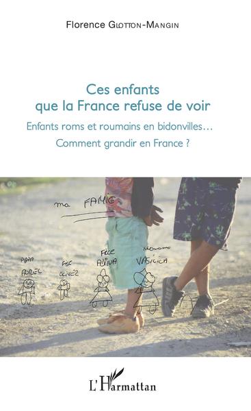 Ces enfants que la France refuse de voir, Enfants roms et roumains en bidonville... - Comment grandir en France ? (9782343134925-front-cover)