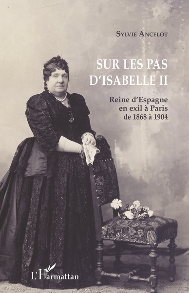 Sur les pas d'Isabelle II, Reine d'Espagne en exil à Paris de 1868 à 1904 (9782343151779-front-cover)