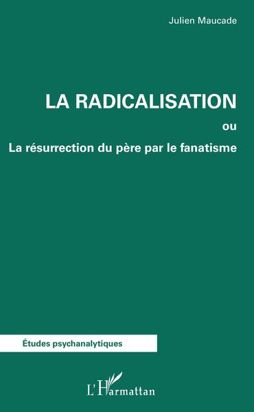 La radicalisation, ou La résurrection du père par le fanatisme (9782343162553-front-cover)