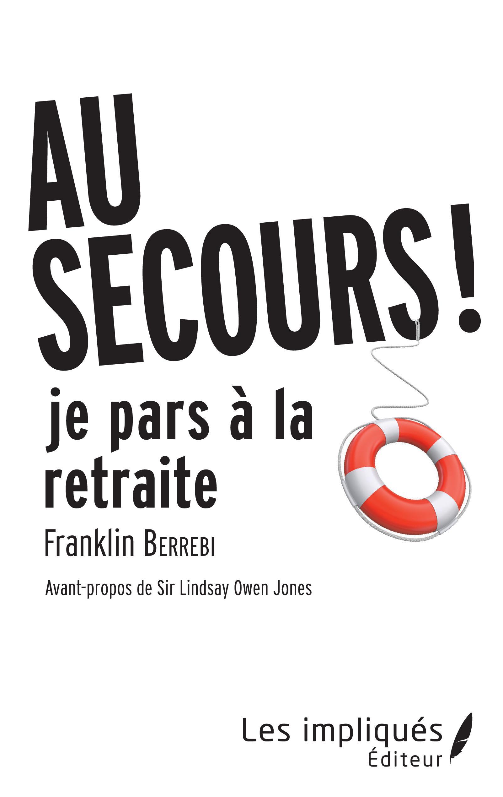 AU SECOURS JE PARS A LA RETRAITE !, Avant-propos de Sir Lindsay Owen Jones (9782343177526-front-cover)