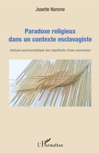 Paradoxe religieux dans un contexte esclavagiste, Analyse psychanalytique des signifiants d'une conversion (9782343158068-front-cover)