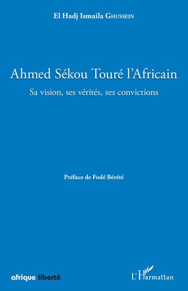 Ahmed Sékou Touré l'Africain. Sa vision, ses vérités, ses convictions (9782343155005-front-cover)
